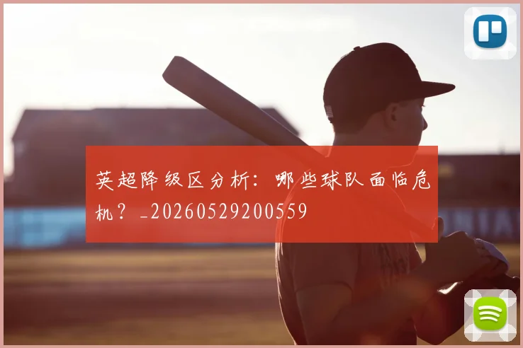 英超降级区分析:哪些球队面临危机?_20260529200559