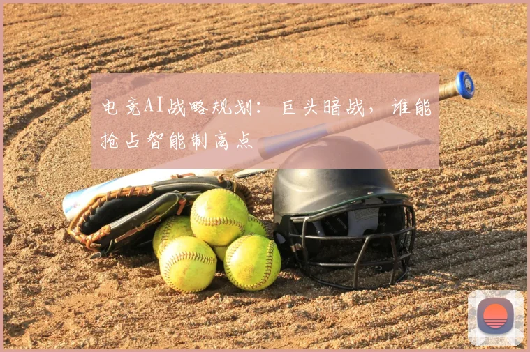 电竞AI战略规划:巨头暗战,谁能抢占智能制高点