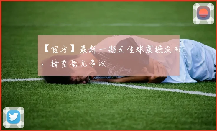 【官方】最新一期五佳球震撼发布,榜首毫无争议