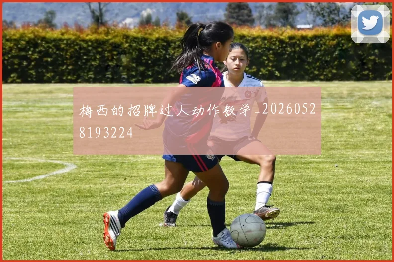 梅西的招牌过人动作教学_20260528193224