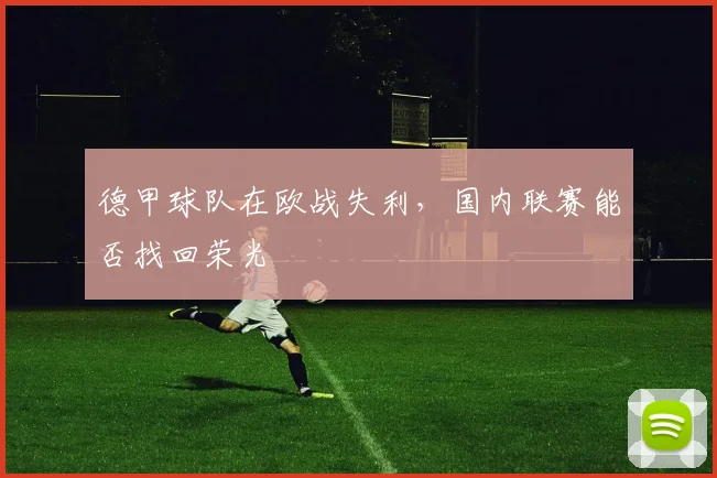 德甲球队在欧战失利,国内联赛能否找回荣光
